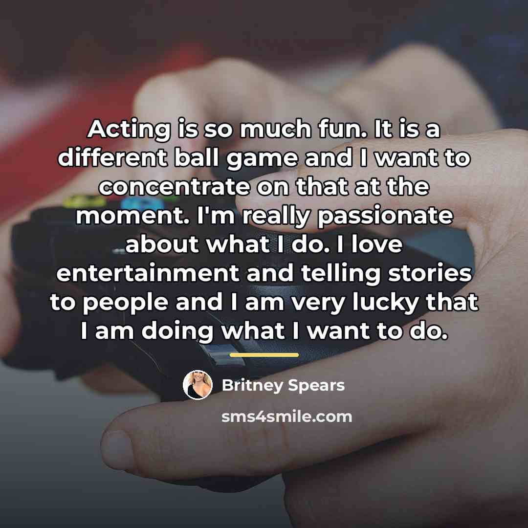 “Acting is so much fun. It is a different ball…” quote by Britney Spears