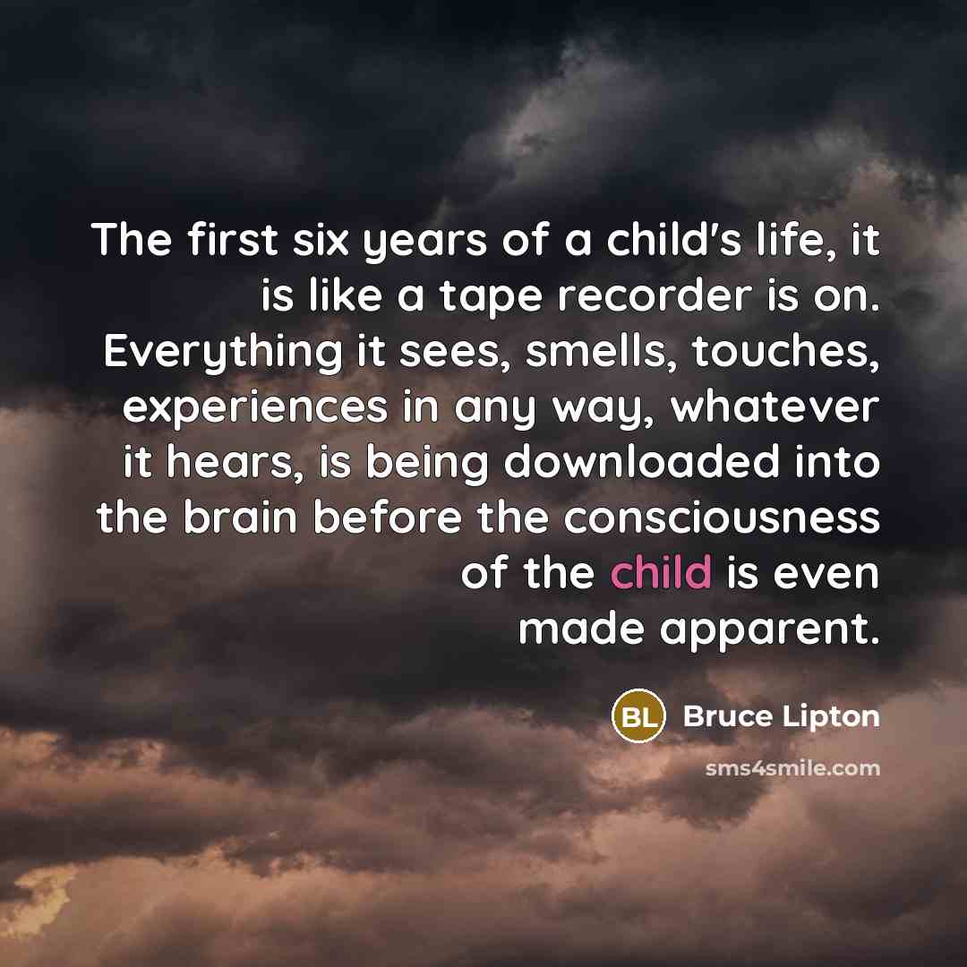 “The first six years of a child's life, it is…” quote by Bruce Lipton