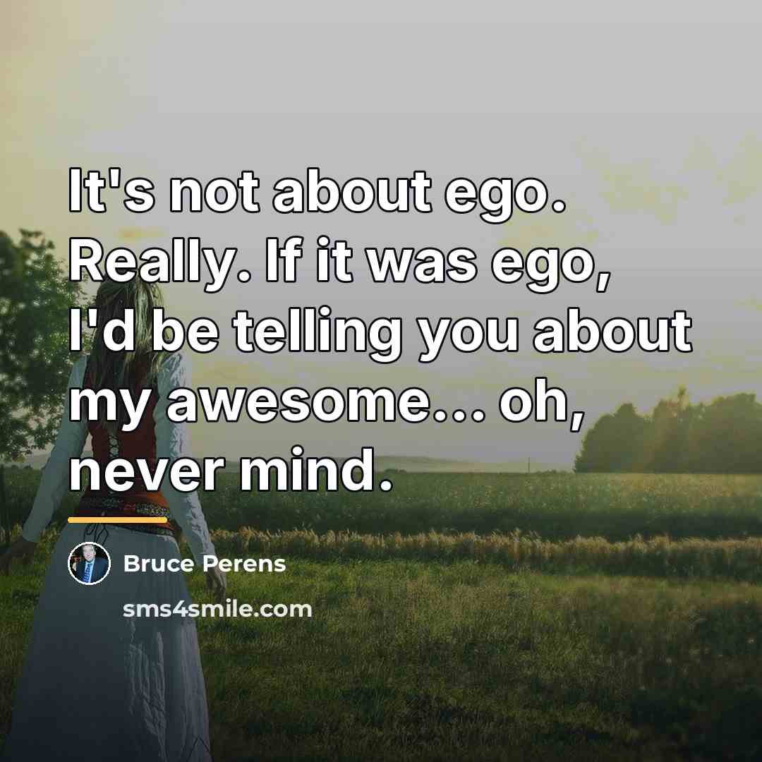 “It's not about ego. Really. If it was ego, I'd…” quote by Bruce Perens