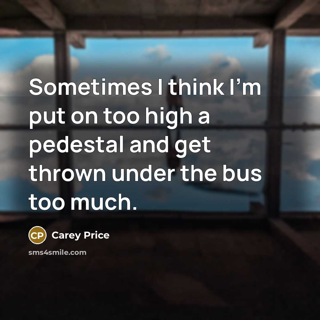 “Sometimes I think I'm put on too high a pedestal…” quote by Carey Price