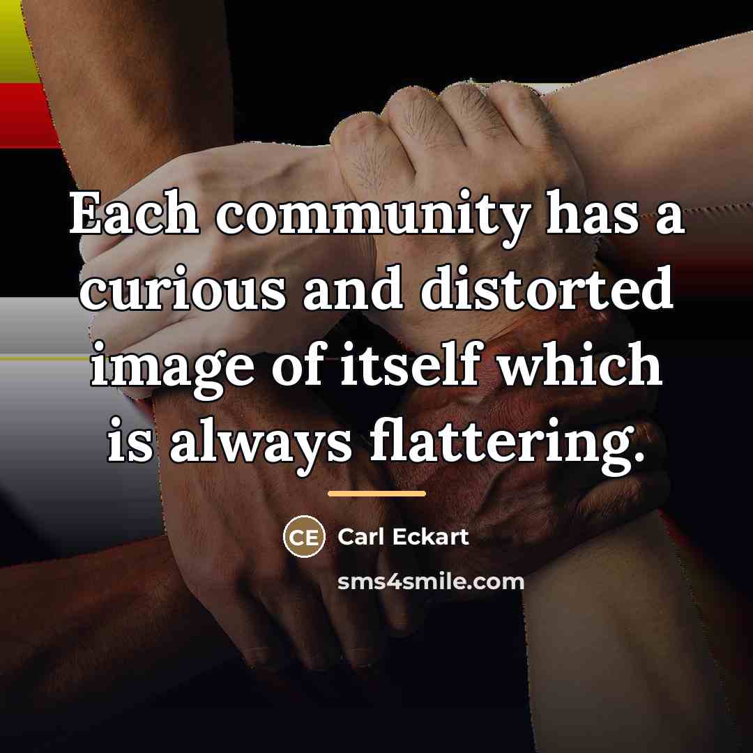 “Each community has a curious and distorted image of itself…” quote by Carl Eckart