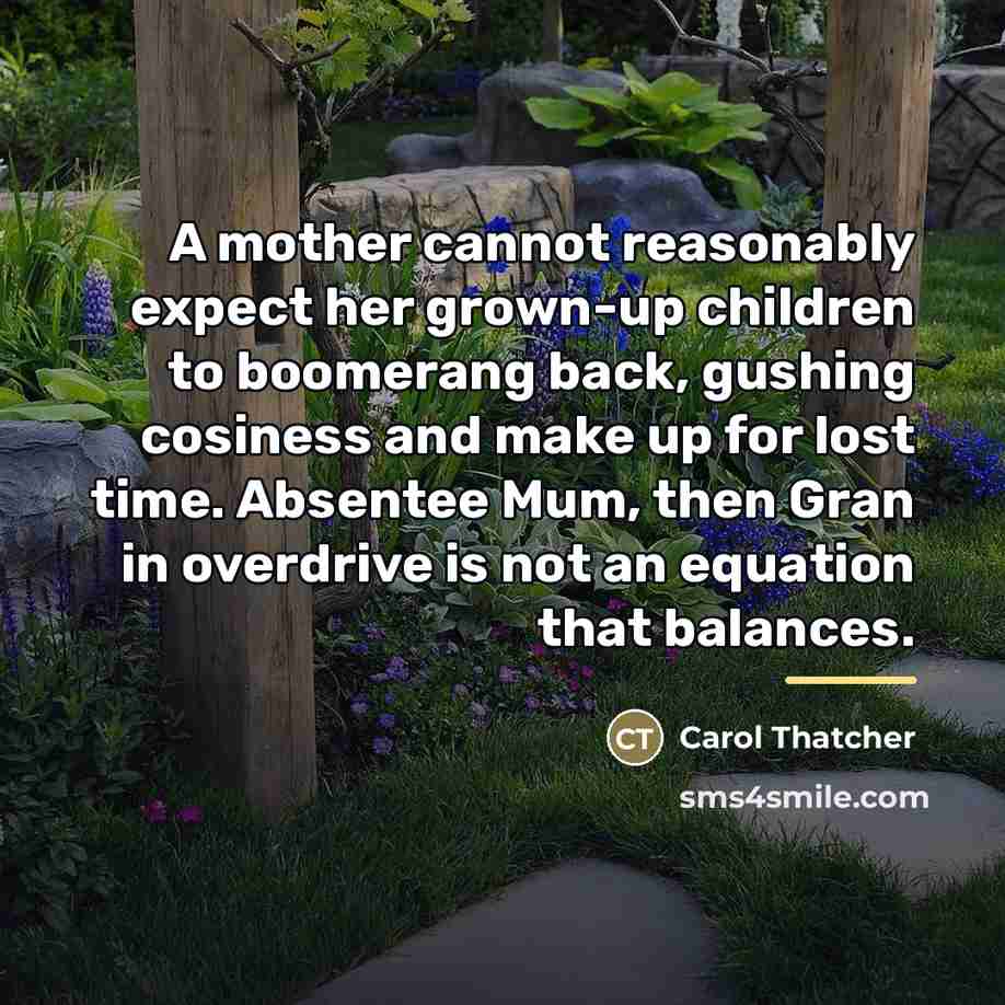 “A mother cannot reasonably expect her grown-up children to boomerang…” quote by Carol Thatcher