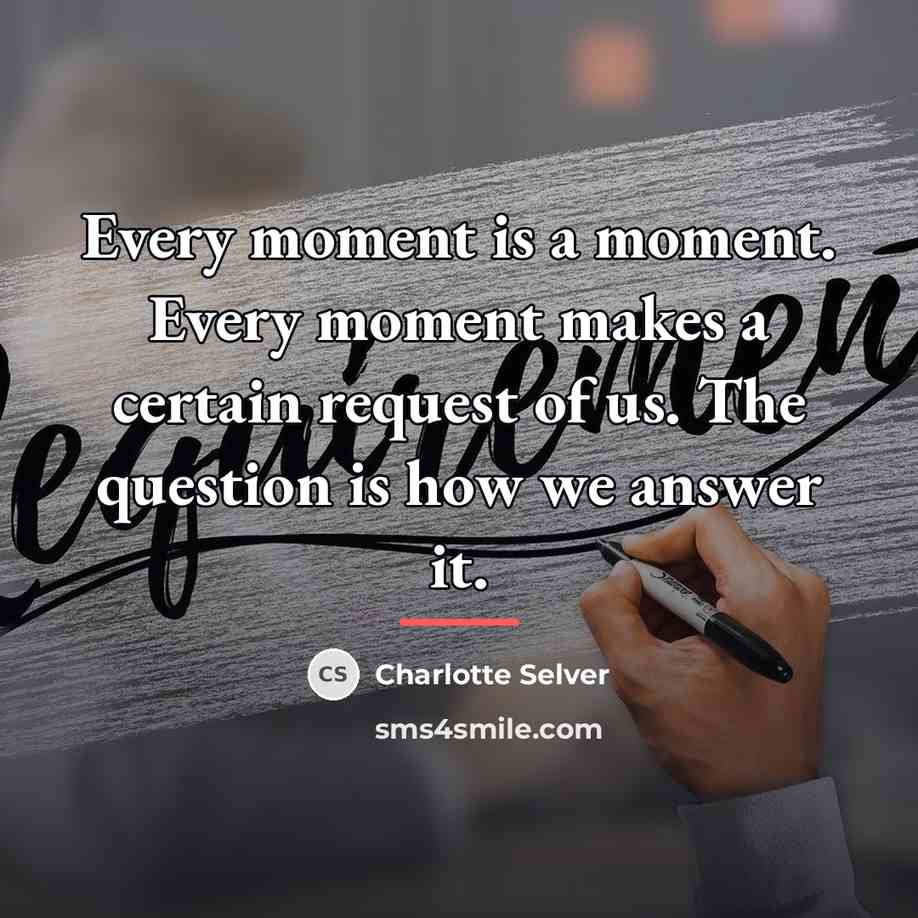 “Every moment is a moment. Every moment makes a certain…” quote by Charlotte Selver
