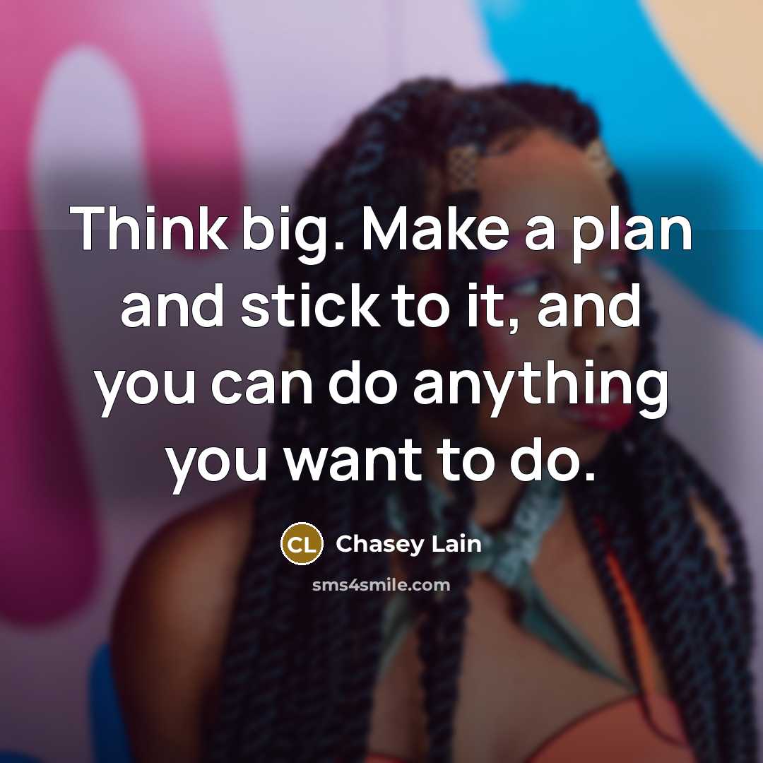“Think big. Make a plan and stick to it, and…” quote by Chasey Lain