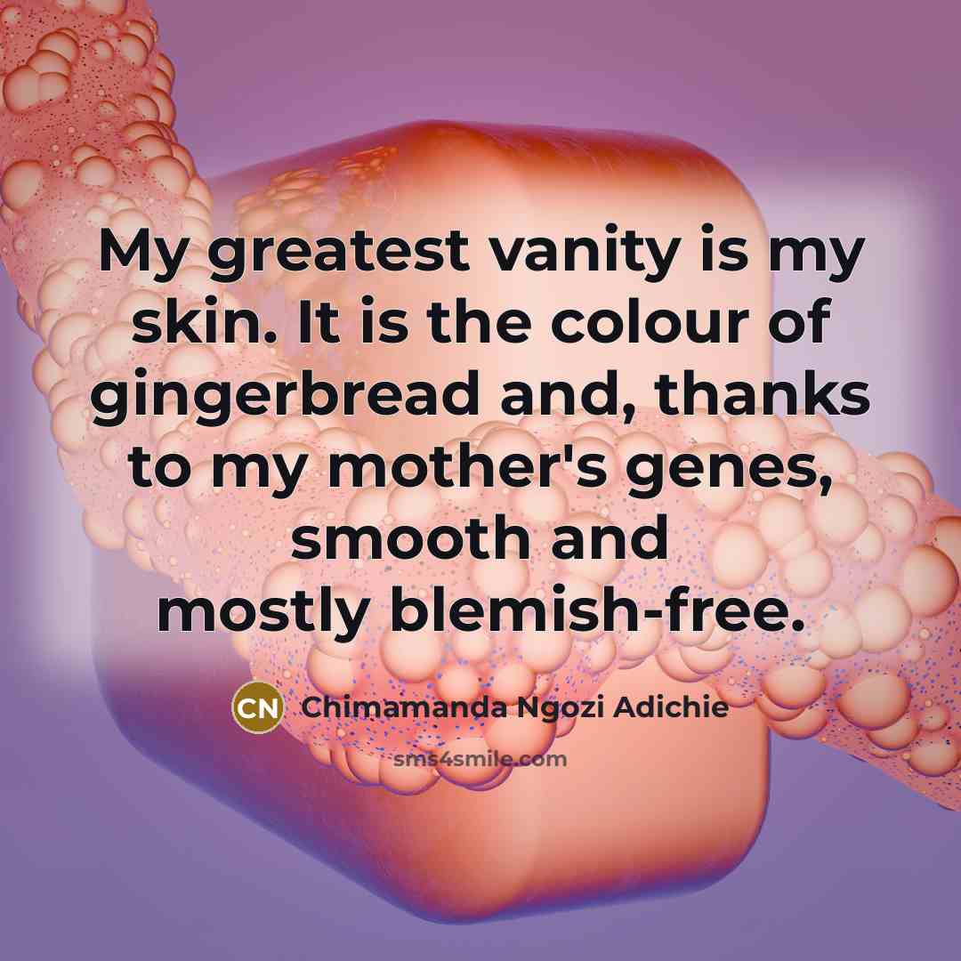 “My greatest vanity is my skin. It is the colour…” quote by Chimamanda Ngozi Adichie
