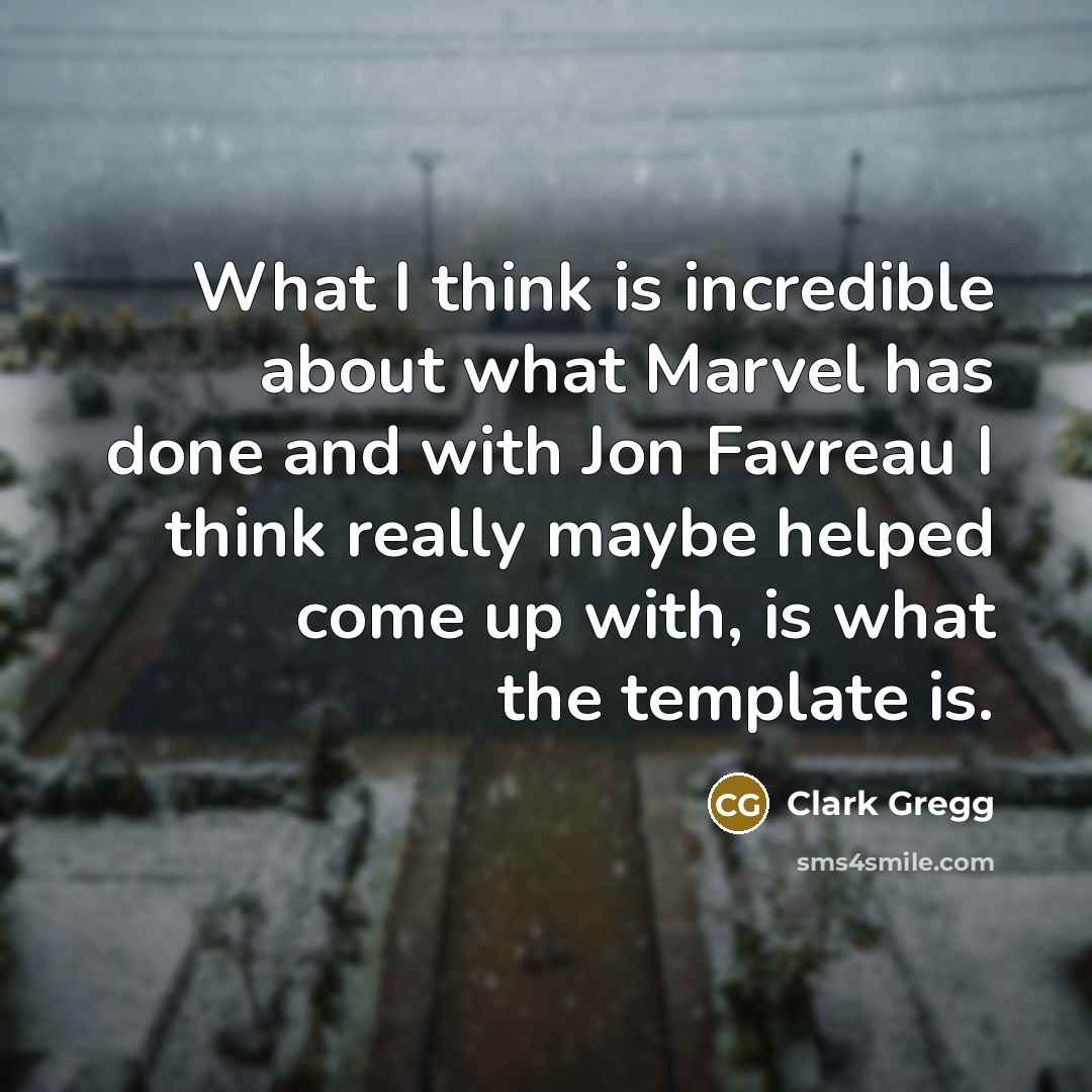 “What I think is incredible about what Marvel has done…” quote by Clark Gregg