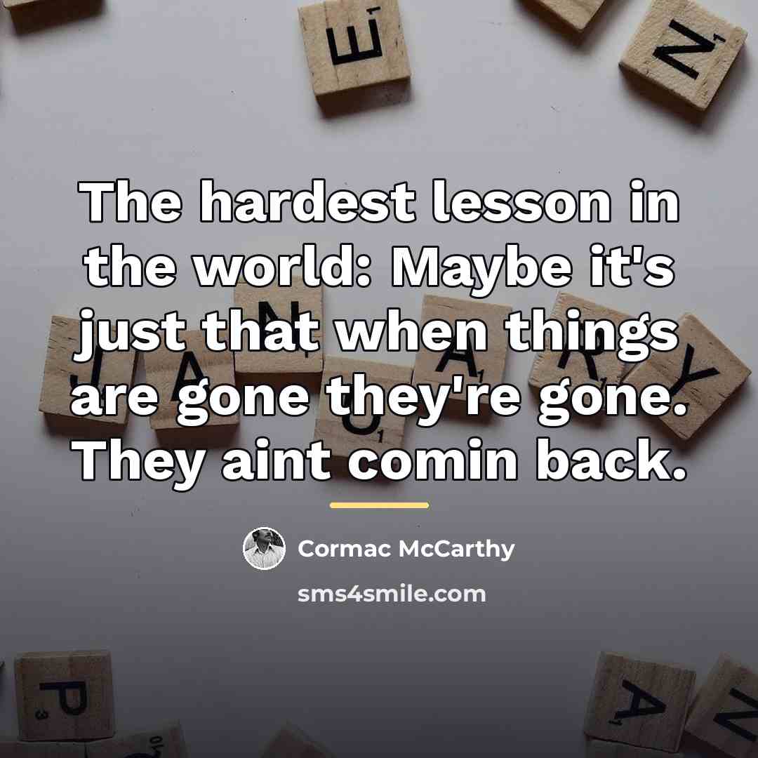“The hardest lesson in the world: Maybe it's just that…” quote by Cormac McCarthy