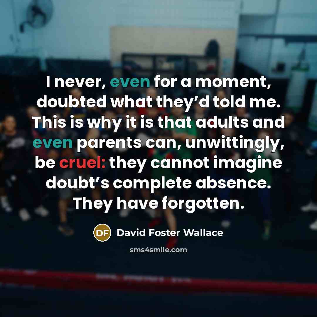 “I never, even for a moment, doubted what they’d told…” quote by David Foster Wallace