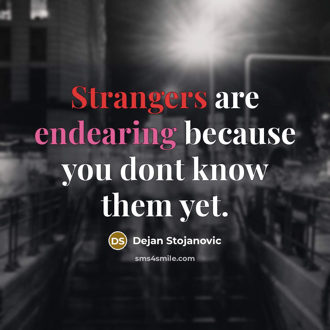 “Strangers are endearing because you dont know them yet.” quote by Dejan Stojanovic