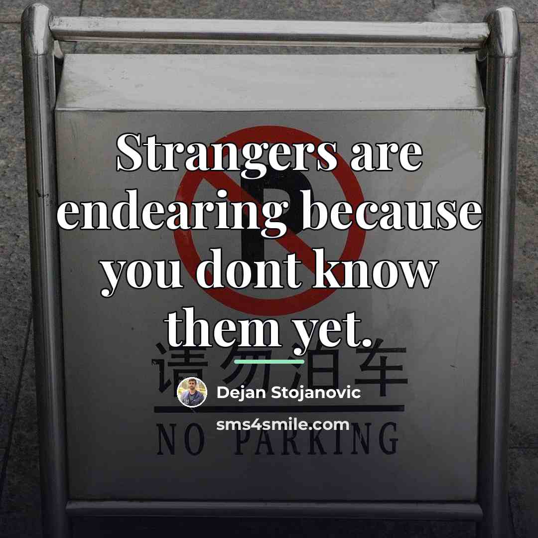 “Strangers are endearing because you dont know them yet.…” quote by Dejan Stojanovic