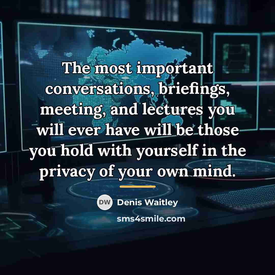 “The most important conversations, briefings, meeting, and lectures you will…” quote by Denis Waitley
