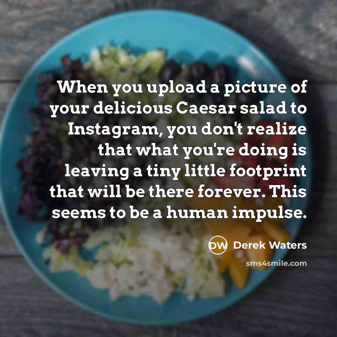 “When you upload a picture of your delicious Caesar salad…” quote by Derek Waters
