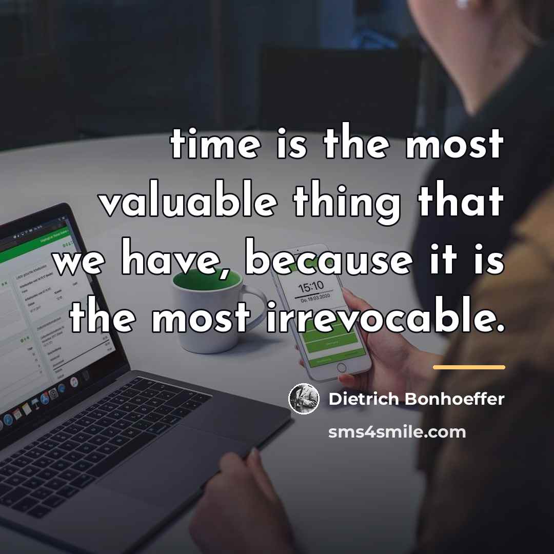 “time is the most valuable thing that we have, because…” quote by Dietrich Bonhoeffer