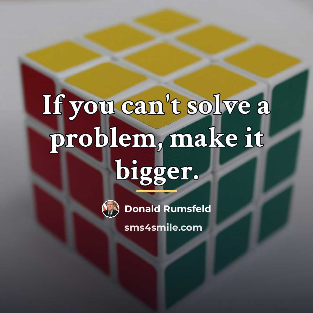 “If you can't solve a problem, make it bigger.…” quote by Donald Rumsfeld