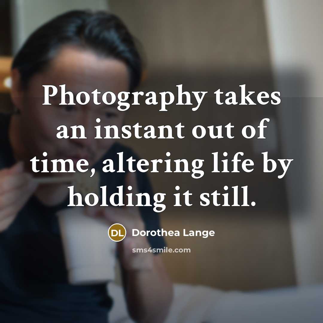 “Photography takes an instant out of time, altering life by…” quote by Dorothea Lange