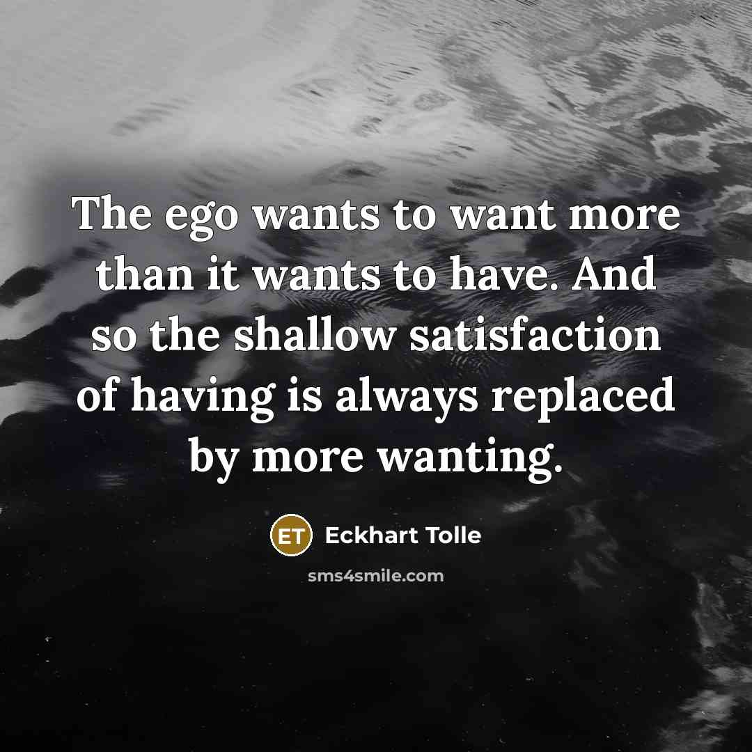 “The ego wants to want more than it wants to…” quote by Eckhart Tolle