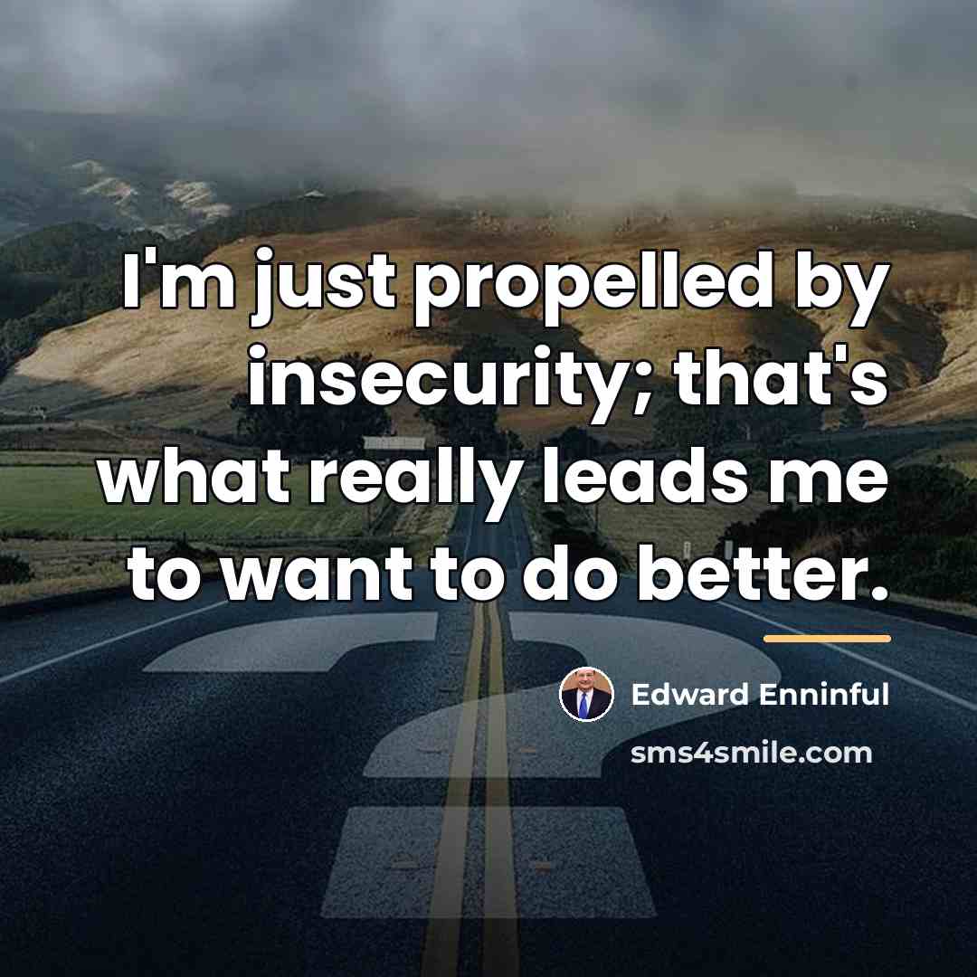 “I'm just propelled by insecurity; that's what really leads me…” quote by Edward Enninful