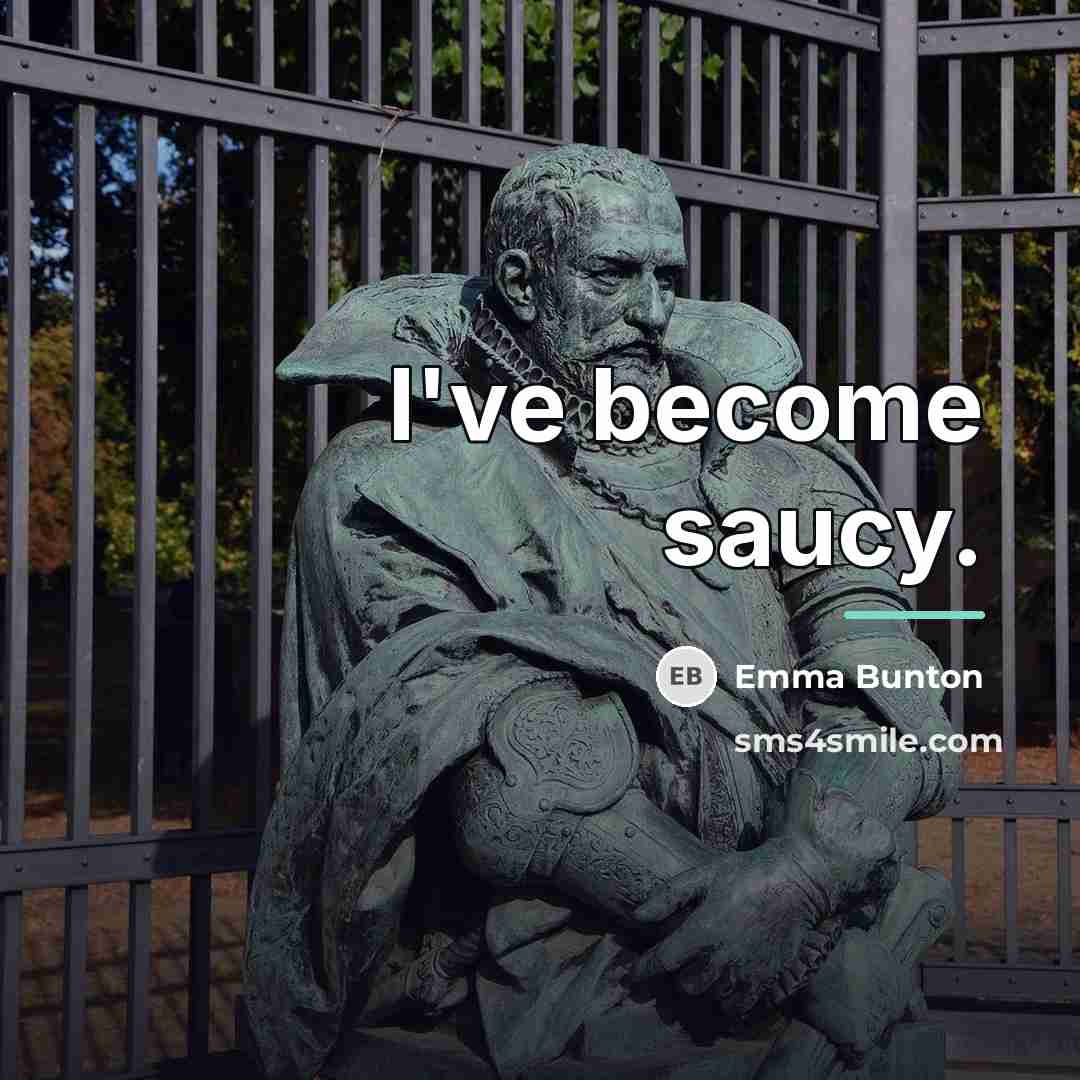 “I've become saucy.…” quote by Emma Bunton