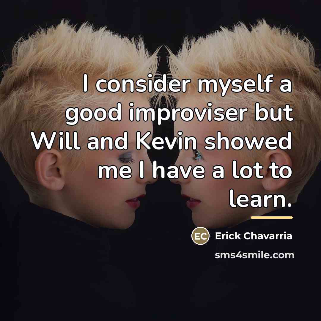“I consider myself a good improviser but Will and Kevin…” quote by Erick Chavarria