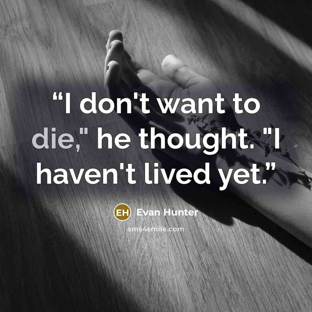 “I don't want to die," he thought. "I haven't lived yet.” quote by Evan Hunter