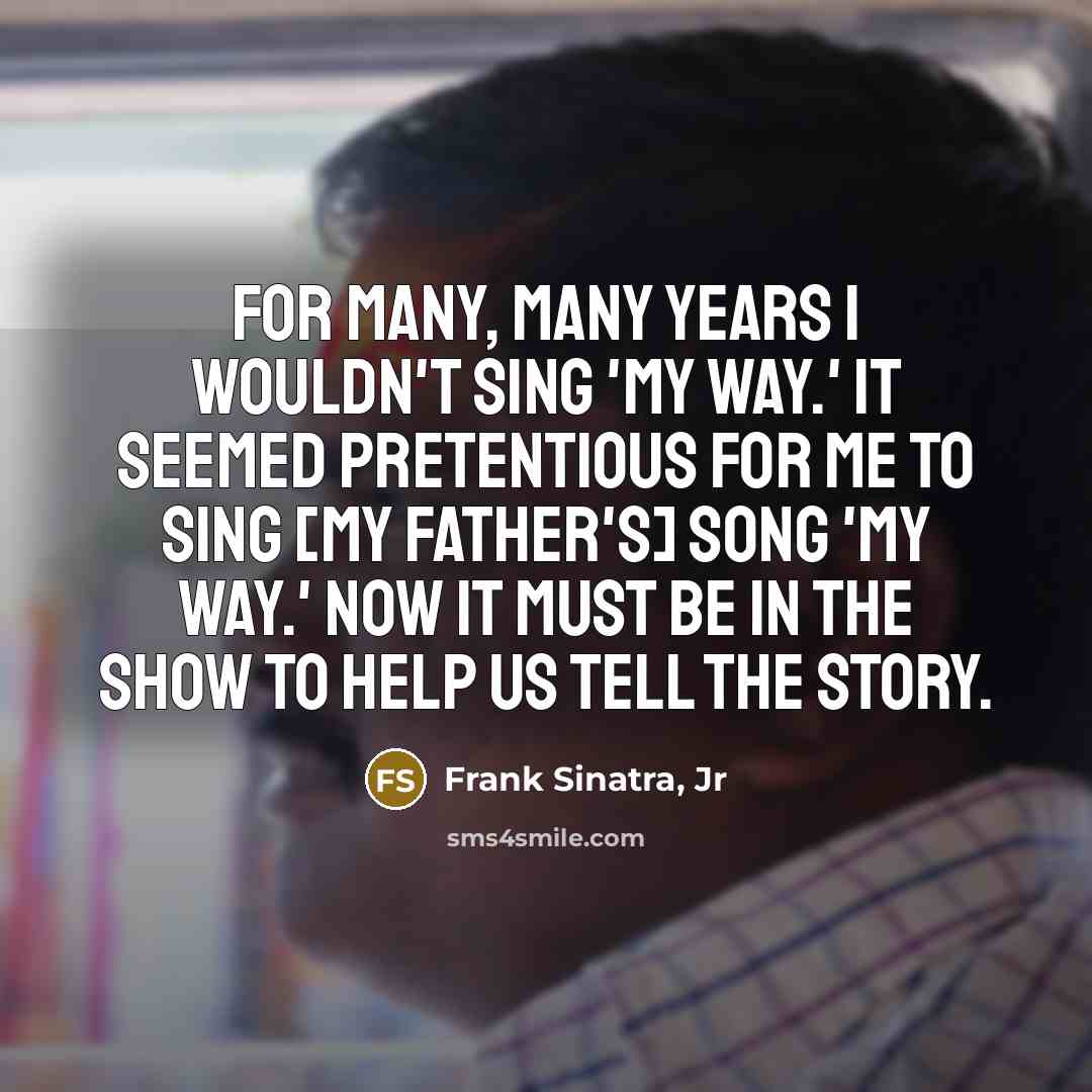 “For many, many years I wouldn't sing 'My Way.' It…” quote by Frank Sinatra, Jr