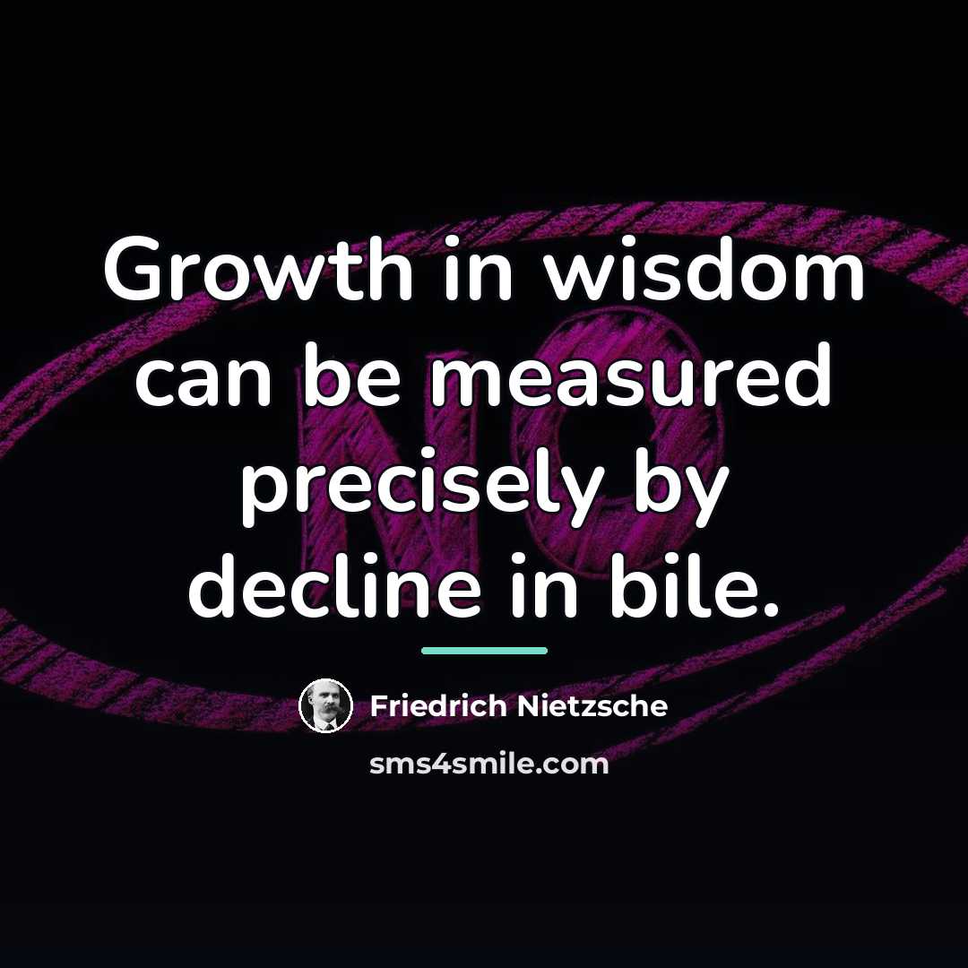 “Growth in wisdom can be measured precisely by decline in…” quote by Friedrich Nietzsche