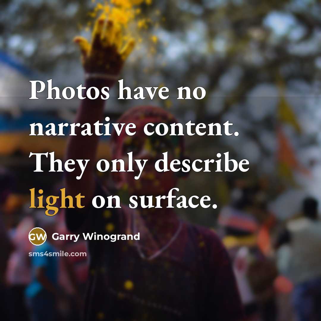 “Photos have no narrative content. They only describe light on…” quote by Garry Winogrand