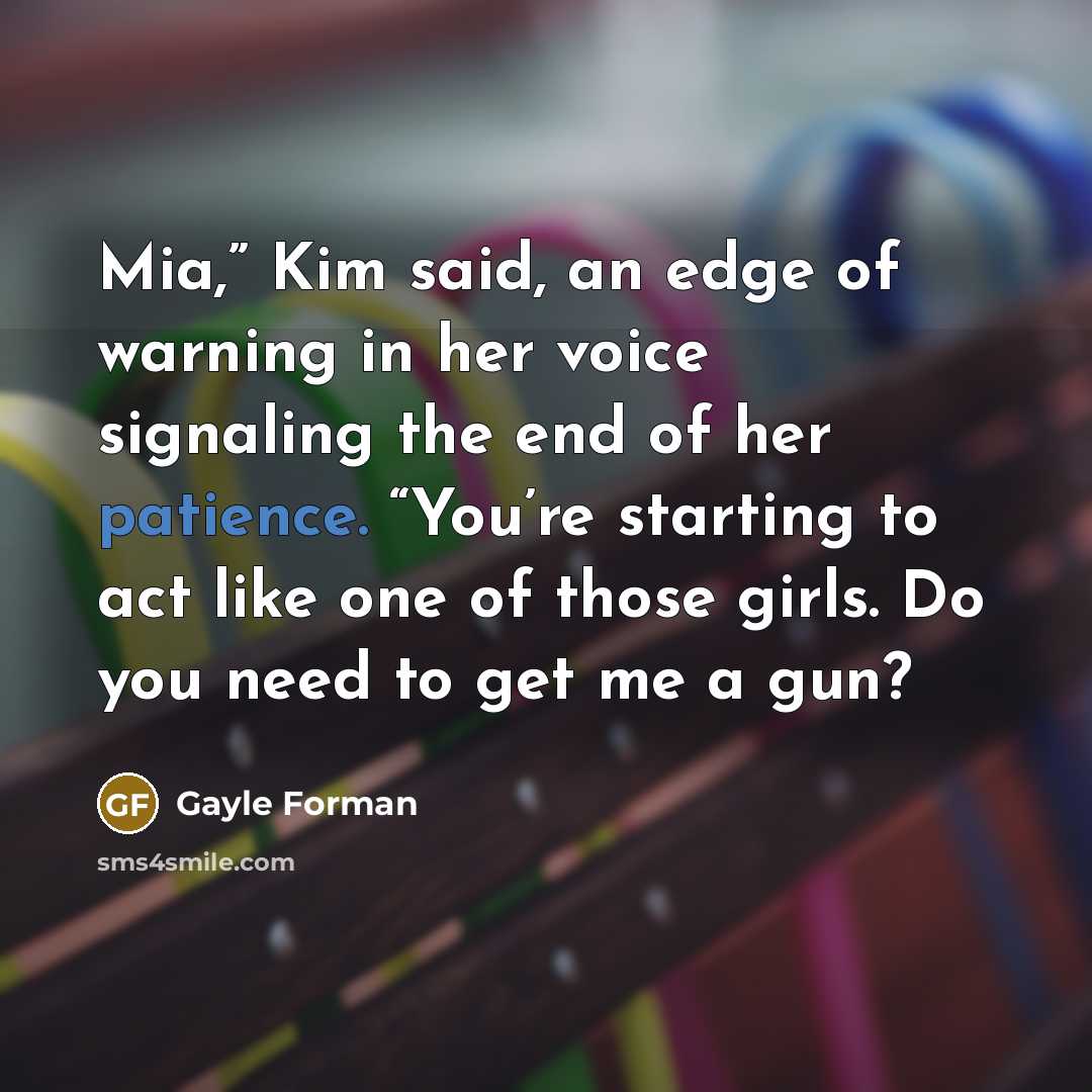 “Mia,” Kim said, an edge of warning in her voice…” quote by Gayle Forman