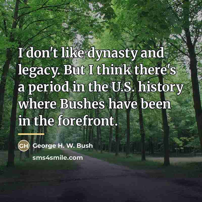 “I don't like dynasty and legacy. But I think there's…” quote by George H. W. Bush