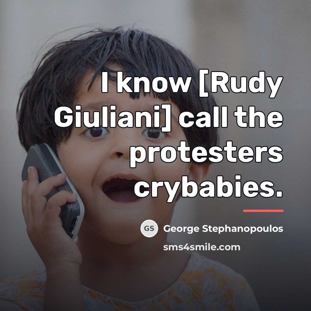 “I know [Rudy Giuliani] call the protesters crybabies.…” quote by George Stephanopoulos