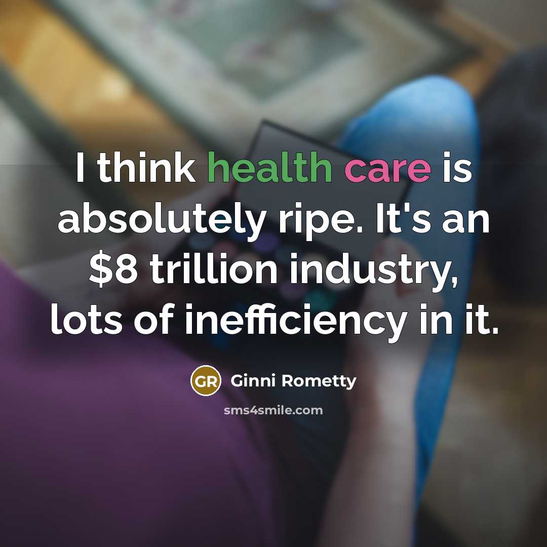“I think health care is absolutely ripe. It's an $8…” quote by Ginni Rometty