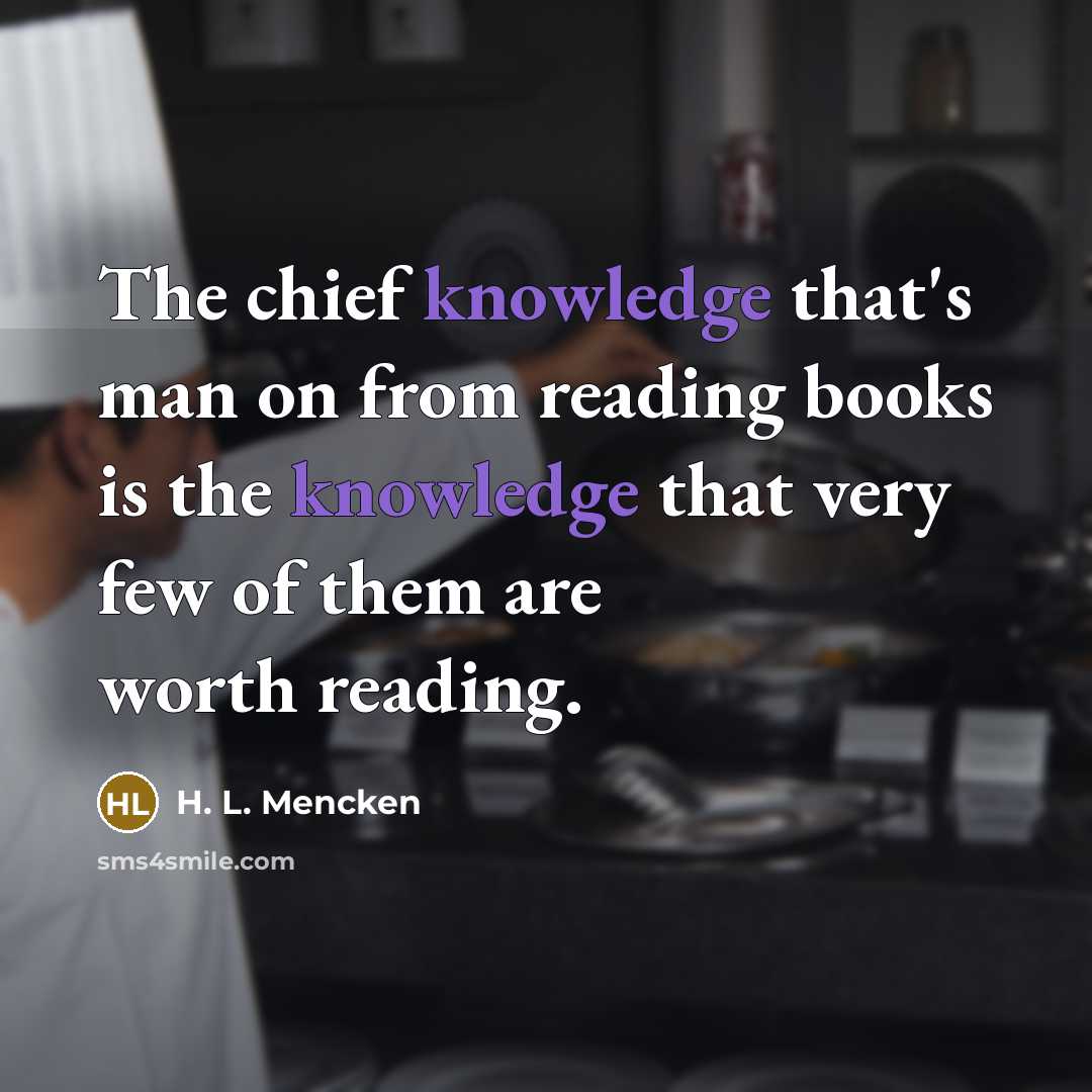 “The chief knowledge that's man on from reading books is…” quote by H. L. Mencken