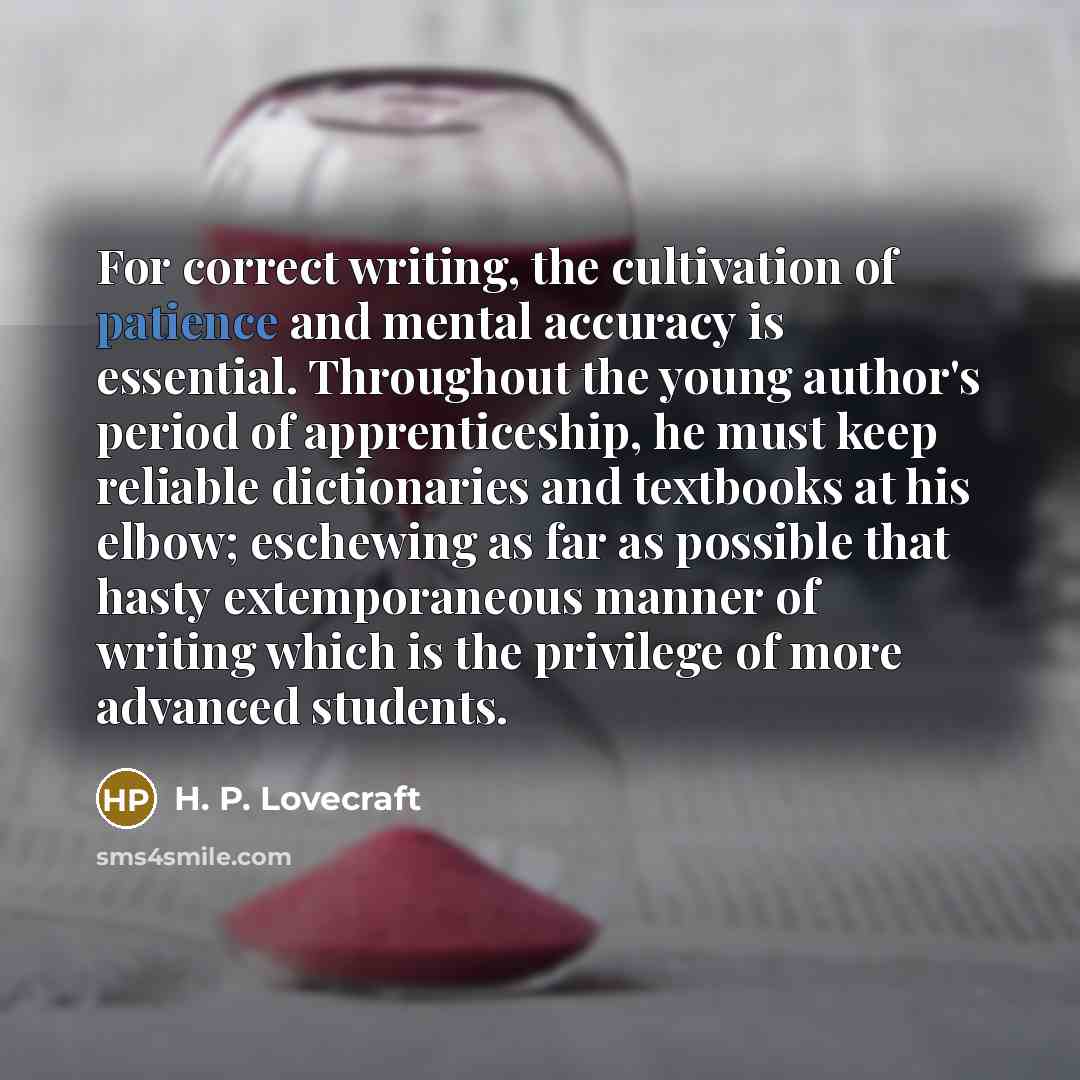 “For correct writing, the cultivation of patience and mental accuracy…” quote by H. P. Lovecraft