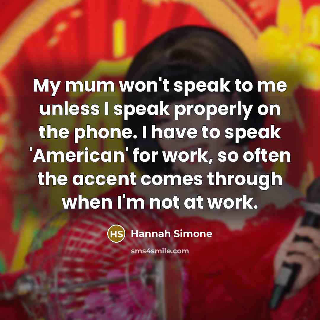 “My mum won't speak to me unless I speak properly…” quote by Hannah Simone