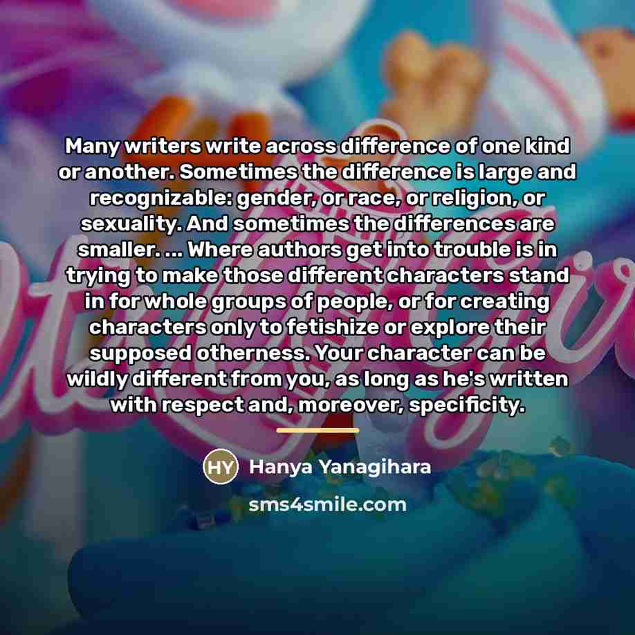 “Many writers write across difference of one kind or another.…” quote by Hanya Yanagihara