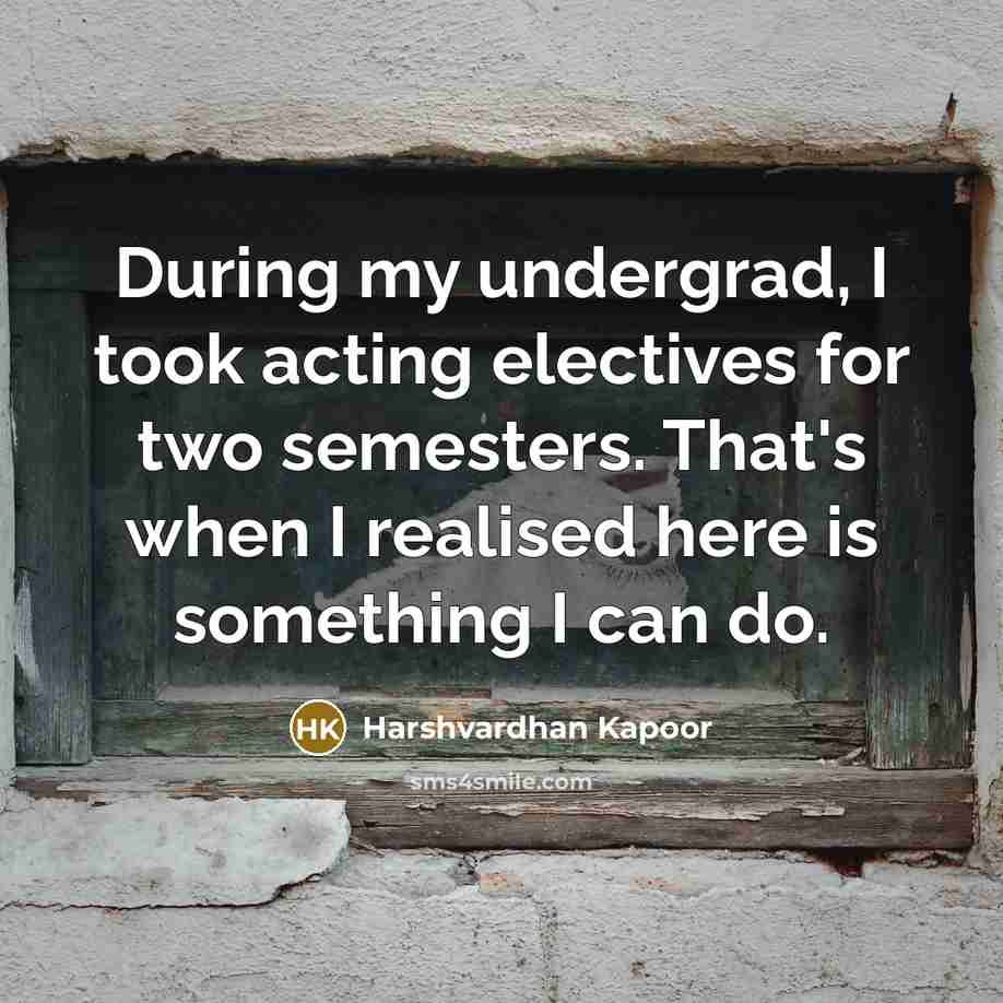 “During my undergrad, I took acting electives for two semesters.…” quote by Harshvardhan Kapoor