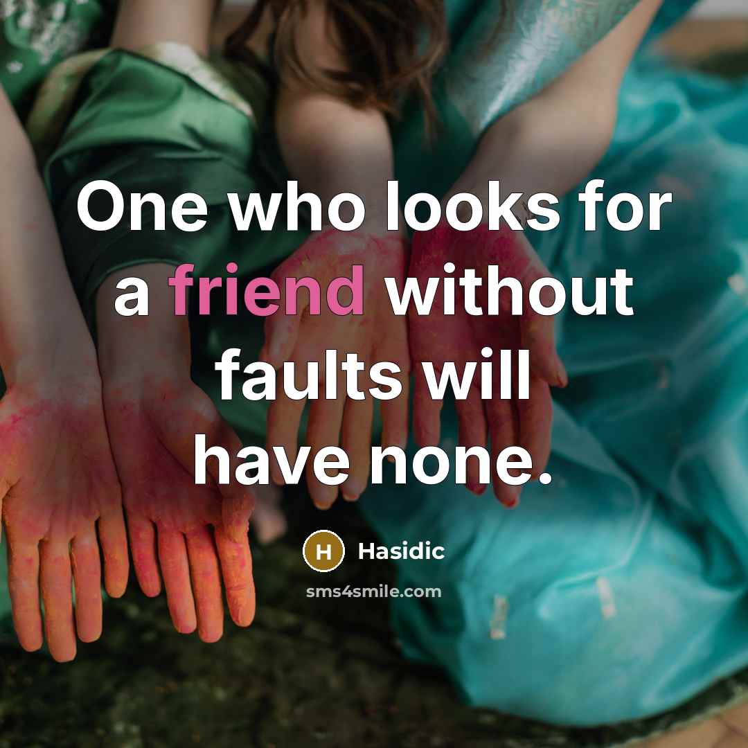 “One who looks for a friend without faults will have none.” quote by Hasidic