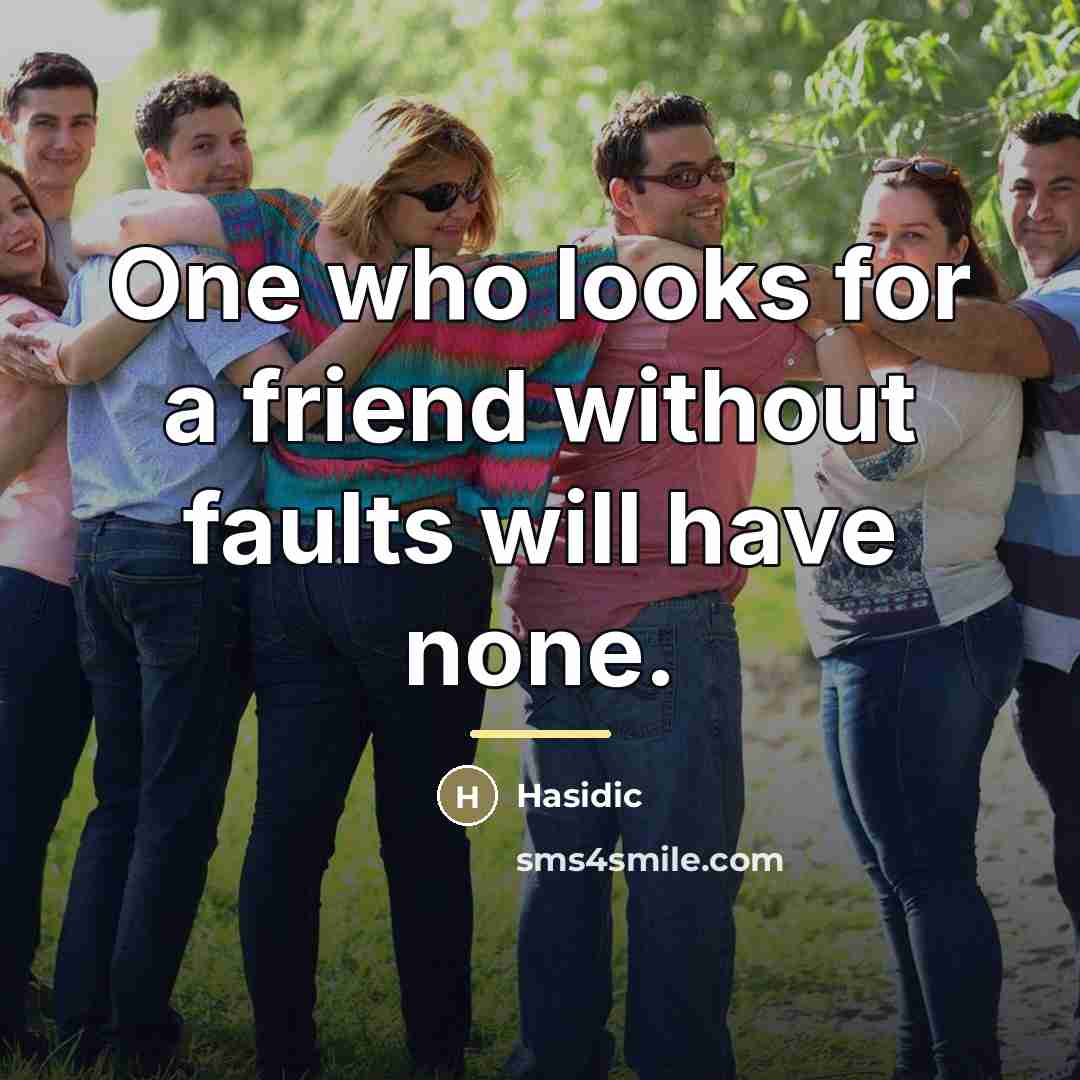 “One who looks for a friend without faults will have…” quote by Hasidic