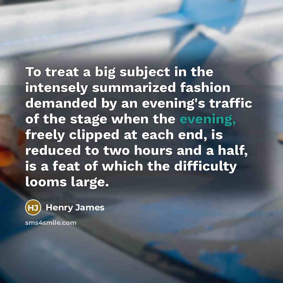 “To treat a big subject in the intensely summarized fashion…” quote by Henry James