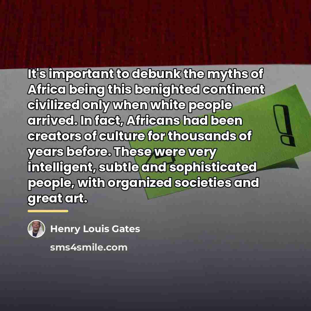 “It's important to debunk the myths of Africa being this…” quote by Henry Louis Gates