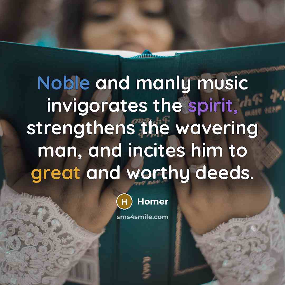 “Noble and manly music invigorates the spirit, strengthens the wavering…” quote by Homer
