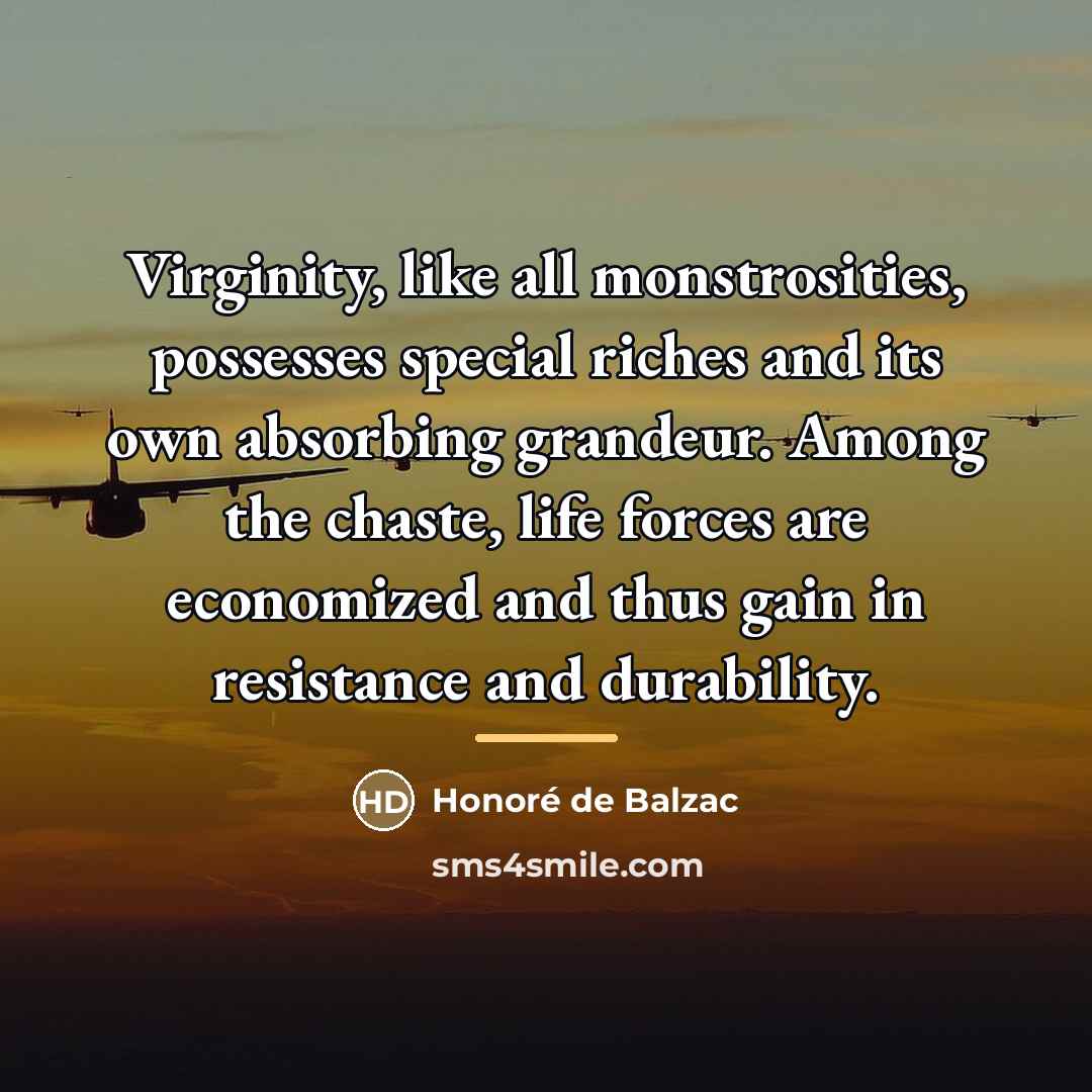 “Virginity, like all monstrosities, possesses special riches and its own…” quote by Honore de Balzac