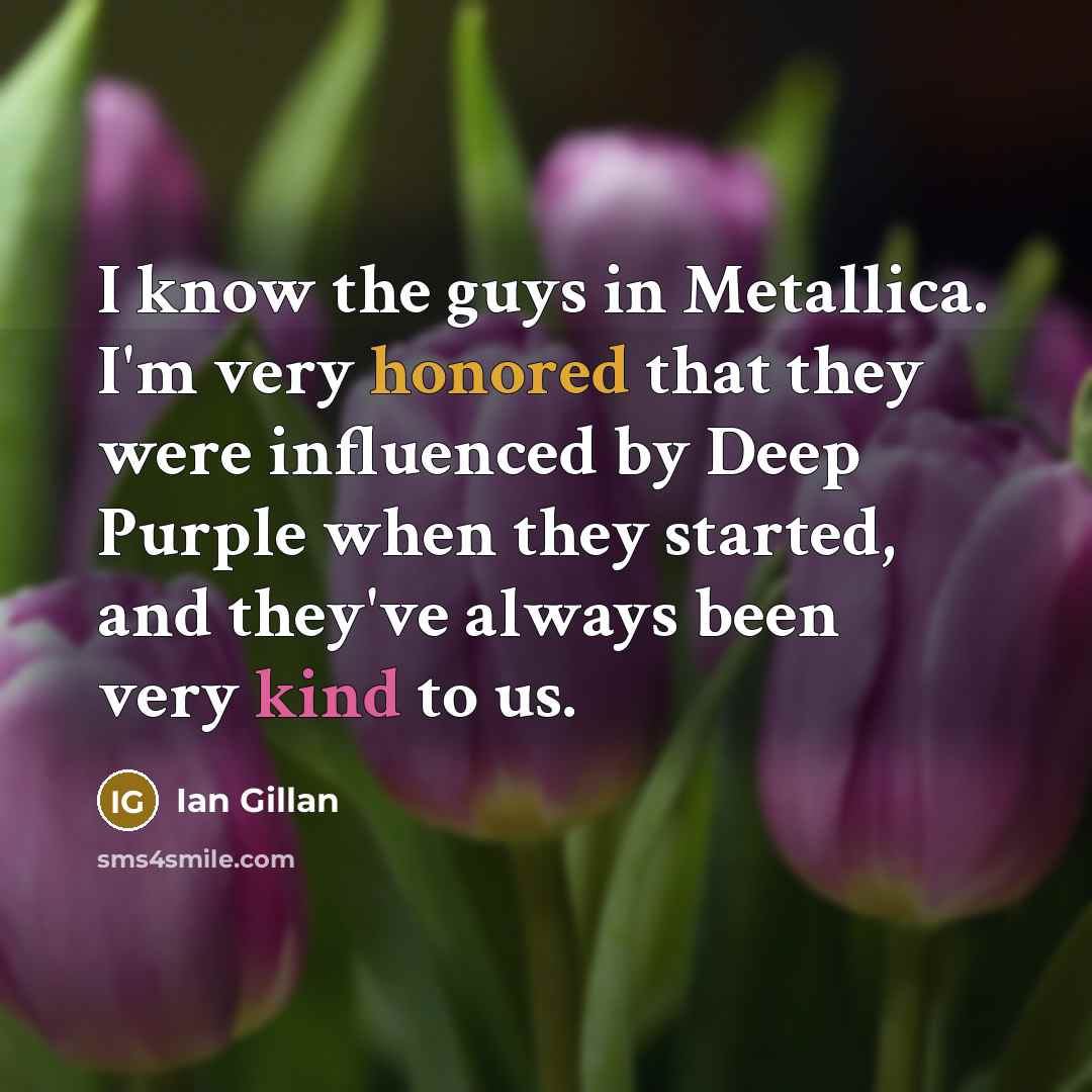 “I know the guys in Metallica. I'm very honored that…” quote by Ian Gillan