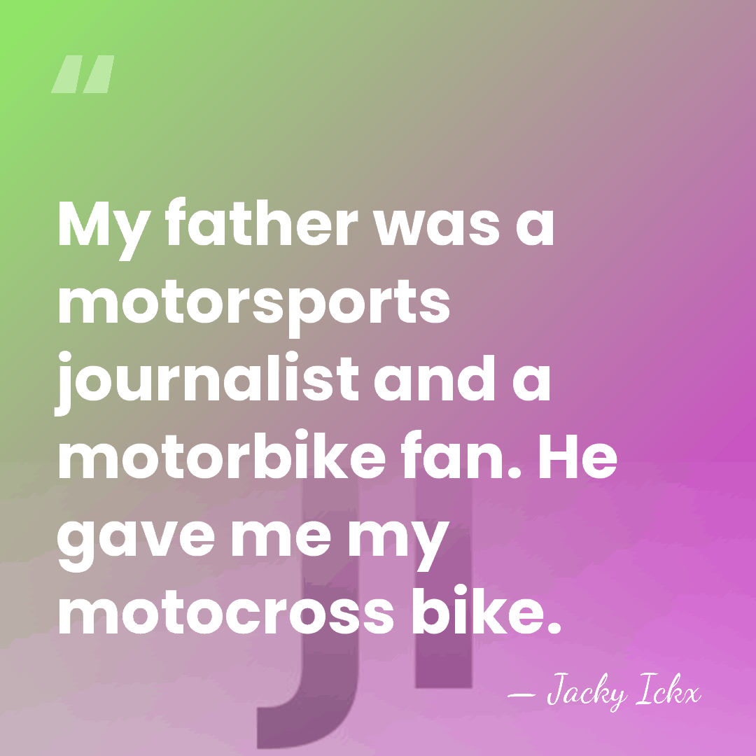 My father was a motorsports journalist and a motorbike fan. He gave&hellip; - Jacky Ickx