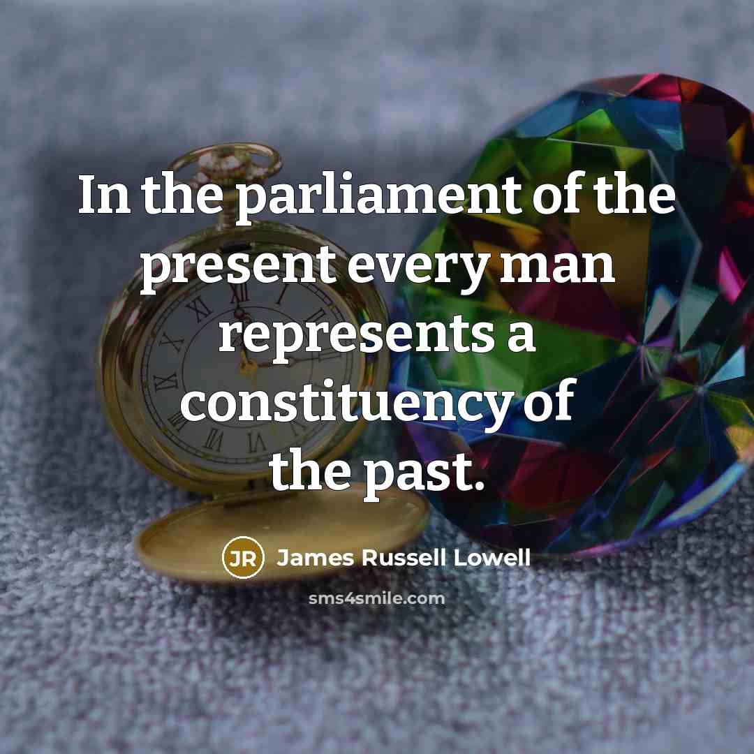 “In the parliament of the present every man represents a…” quote by James Russell Lowell