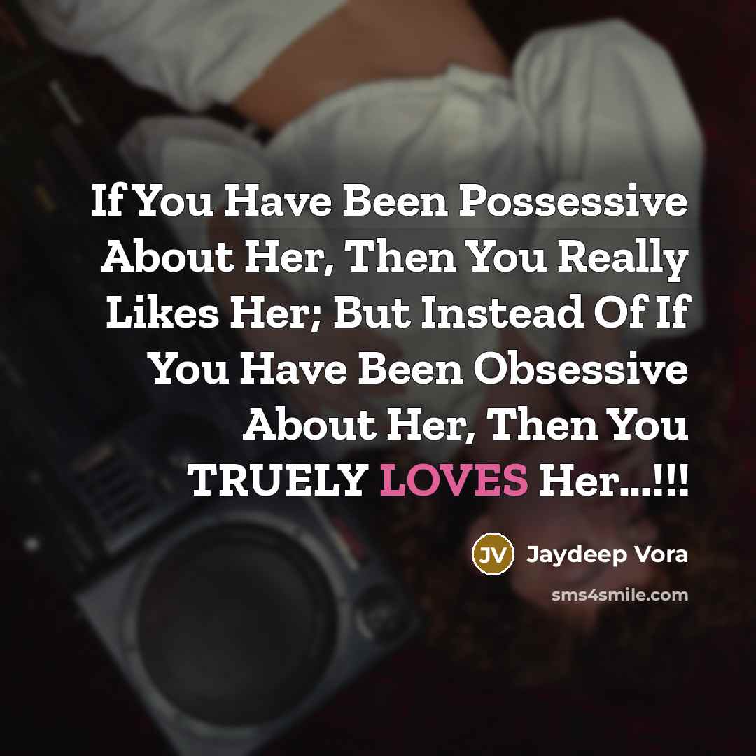 “If You Have Been Possessive About Her, Then You Really Likes Her; But Instead Of If You Have Been Obsessive About Her, Then You TRUELY LOVES Her...!!!” quote by Jaydeep Vora