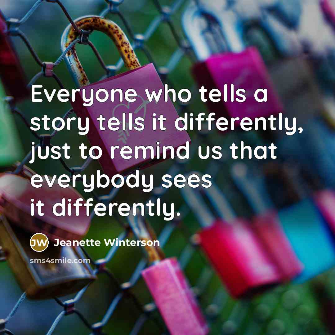“Everyone who tells a story tells it differently, just to…” quote by Jeanette Winterson