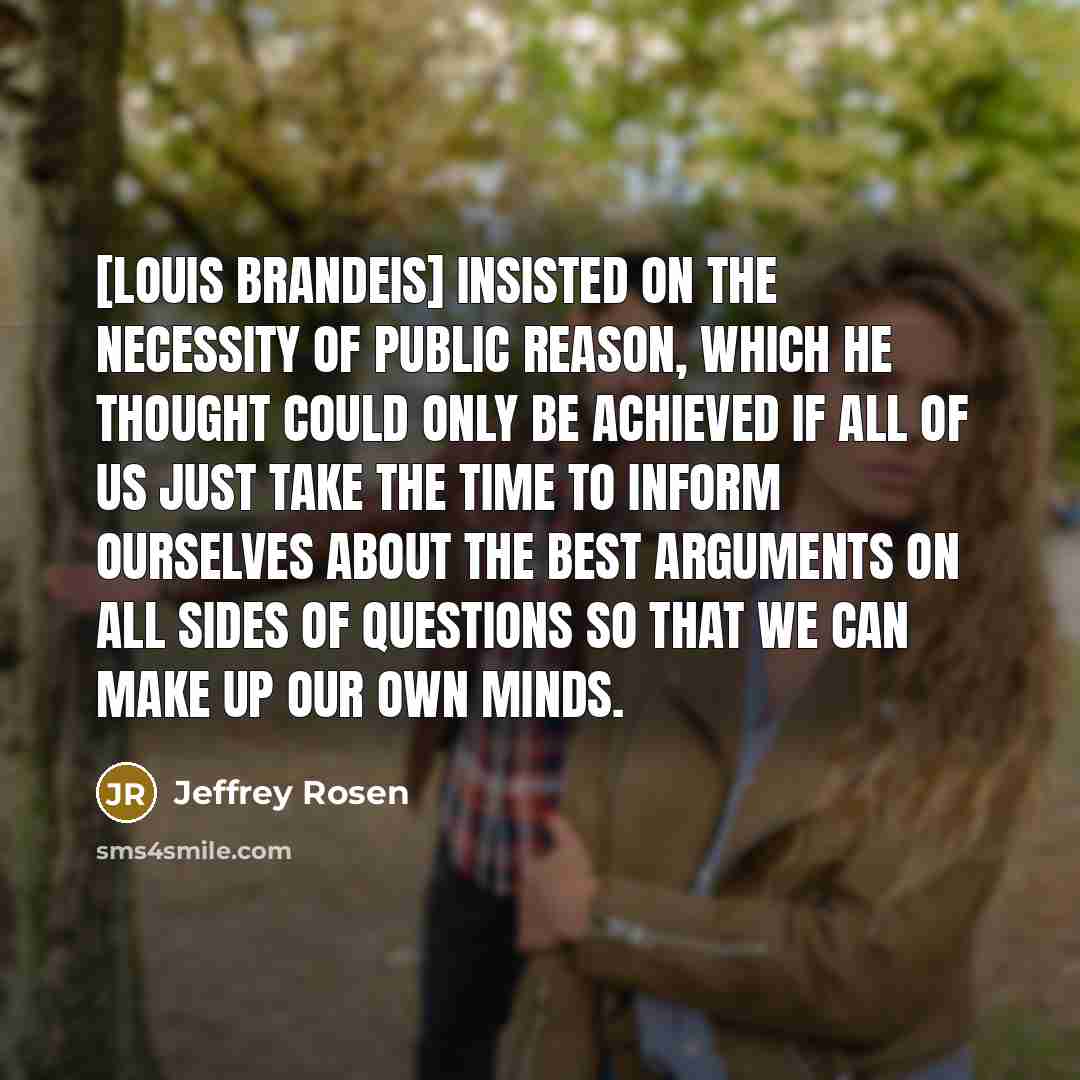 “[Louis Brandeis] insisted on the necessity of public reason, which…” quote by Jeffrey Rosen