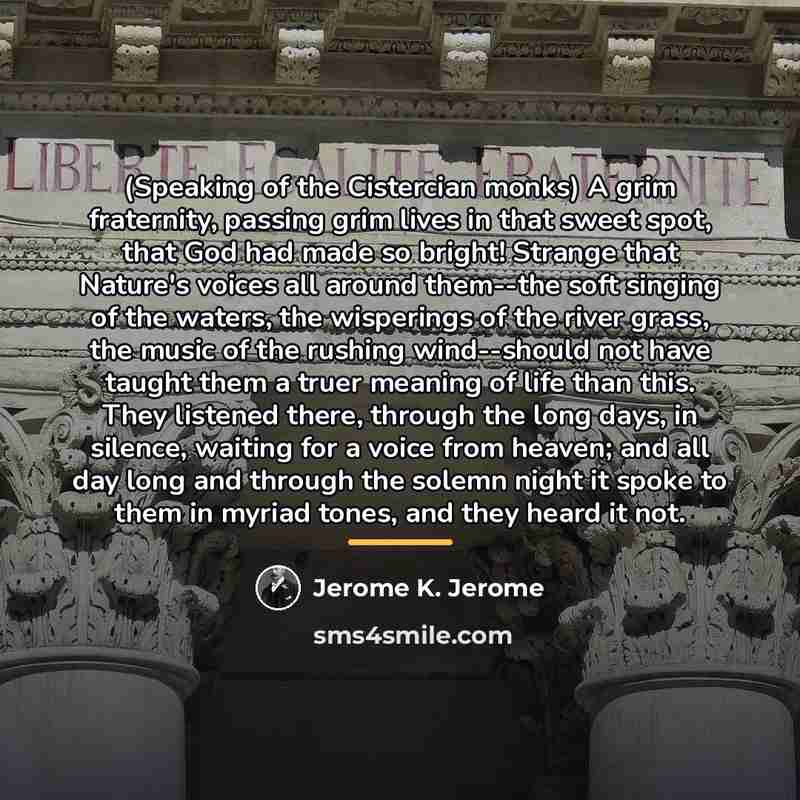 “(Speaking of the Cistercian monks) A grim fraternity, passing grim…” quote by Jerome K. Jerome