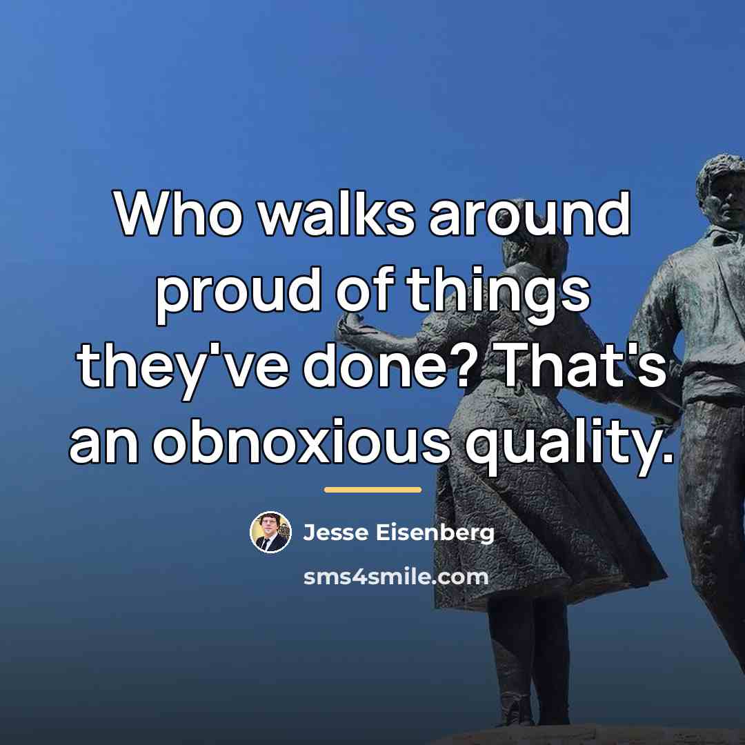 “Who walks around proud of things they've done? That's an…” quote by Jesse Eisenberg